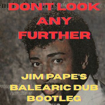 DON'T LOOK ANY FURTHER (JIM PAPE'S BALEARIC DUB BOOTLEG).mp3