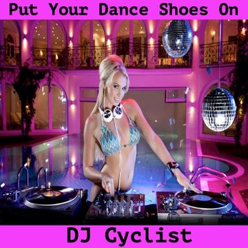 DJ Cyclist   Put Your Dance Shoes On