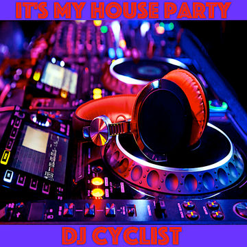 DJ Cyclist   It's My House Party 