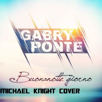 MICHAEL KNIGHT - Buonanotte Giorno (Radio Pop Edit Instrumental Cover) [Originally Performed By Gabry Ponte]