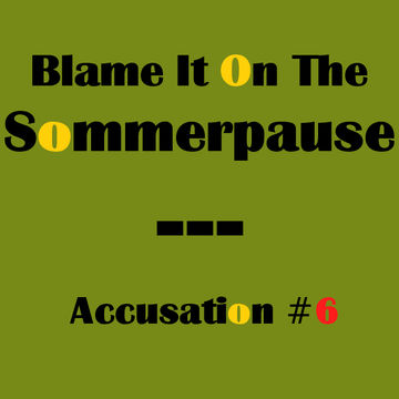 #189 BLAME IT ON THE SOMMERPAUSE - ACCUSATION #6 - 14.8.14