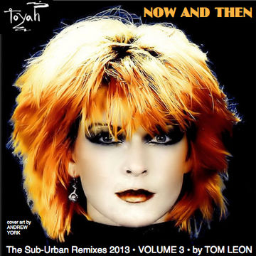 TOYAH • The NOW AND THEN Theme • The Sub Urban Remixes 2013 • Volume 3