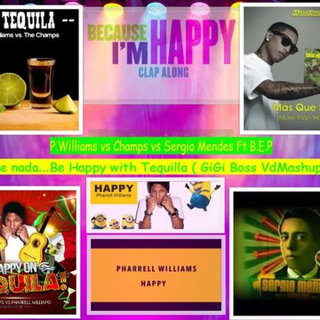 P.Williams vs Champs vs Sergio Mendes Ft B.E.P    Mas que nada...Be Happy with Tequilla ( GiGi Boss AudioMashup rmx )