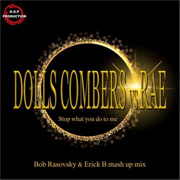 Dolls Combers Vs Rae - Stop What You Do To Me (Bob Rasovsky & Erick B Mash Up Mix)