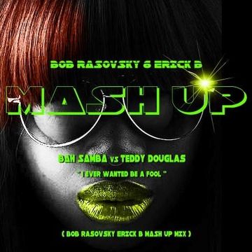 Bah Samba & Teddy Douglas - I Ever Wanted Be A Fool (Bob Rasovsky & Erick B MashUp Mix)