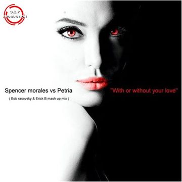 Spencer Jones & Petria - With Or Without Your Love (Bob Rasovsky & Erick B Mash Up Mix)