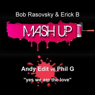 Andy Edit & Phil G - Yes We Are The Love (Bob Rasovsky & Erick B Mash Up Mix)