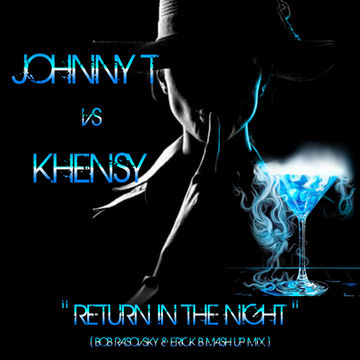 Johnny T Vs Khensy   Return In The Night (Bob Rasovsky & Erick B Mashup Mix)