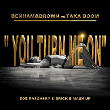 Benham & Brown Vs Taka Boom - You Turn Me On (Bob Rasovsky & Erick B MashUp Mix)