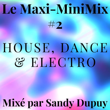 Le Maxi-MiniMix #2 - HOUSE, DANCE & ELECTRO - Mixé par Sandy Dupuy