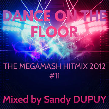 DANCE ON THE FLOOR - THE MEGAMASH HITMIX 2012 #11 - Mixed by Sandy DUPUY