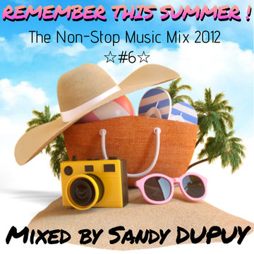 REMEMBER THIS SUMMER ! The Non-Stop Music Mix 2012 ☆#6☆ Mixed by Sandy DUPUY