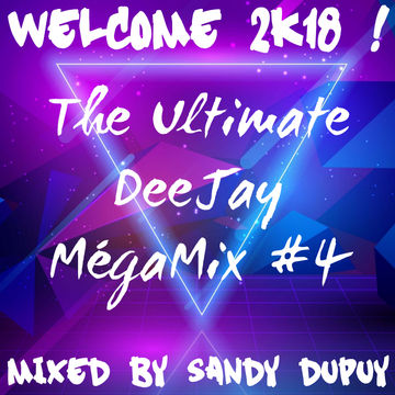 Welcome 2K18 ! - The Ultimate DeeJay MégaMix #4 - Mixed by Sandy Dupuy