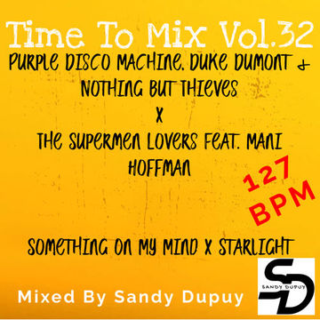 Time To Mix Vol.32 - Purple Disco Machine, Duke Dumont & Nothing But Thieves x The Supermen Lovers Feat. Mani Hoffman - Something On My Mind x Starlight - Mixed By Sandy Dupuy - 127 BPM