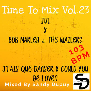 Time To Mix Vol.23 - Jul x Bob Marley & The Wailers - J'fais Que Danser x Could You Be Loved - Mixed By Sandy Dupuy - 103 BPM