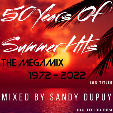 50 Years Of Summer Hits - The Mégamix 1972-2022 - 169 Titles (Mixed By Sandy Dupuy) 100 To 130 BPM