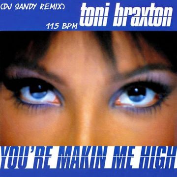 DJ SANDY REMIX TONI BRAXTON You' re making me high 115 BPM