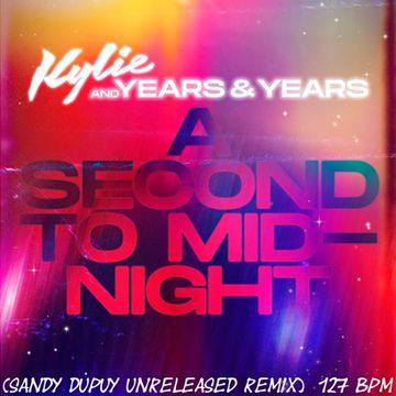 Kylie Minogue And Years & Years - A Second To Midnight (Sandy Dupuy Unreleased Remix) 127 BPM