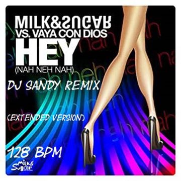 DJ SANDY Remix MILK & SUGAR vs. VAYA CON DIOS Hey ( Nah neh nah ) (Extended version) 128 BPM