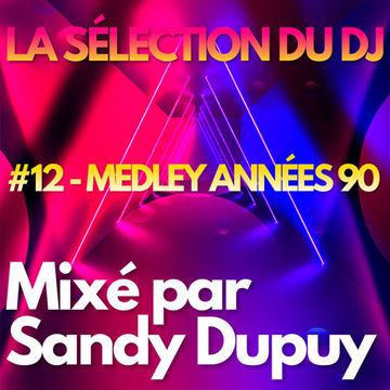 LA SELECTION DU DJ - #12 - MEDLEY ANNEES 90 - Mixé par Sandy DUPUY