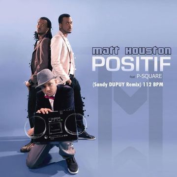 MATT HOUSTON Feat. P-SQUARE Positif (Sandy DUPUY Remix) 112 BPM