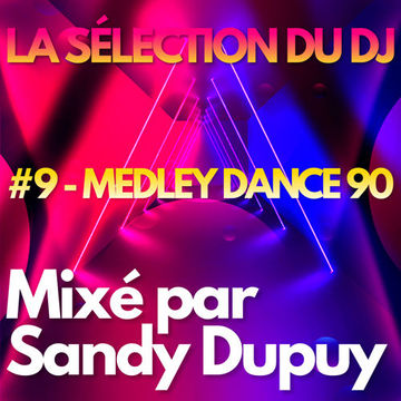 LA SELECTION DU DJ - #9 - MEDLEY DANCE 90 - Mixé par Sandy DUPUY