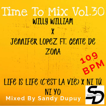 Time To Mix Vol.30 - Willy William x Jennifer Lopez Ft. Gente De Zona - Life Is Life (C'est La Vie) x Ni Tú Ni Yo - Mixed By Sandy Dupuy - 109 BPM