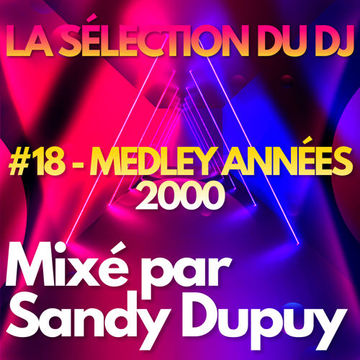 LA SELECTION DU DJ - #18 - MEDLEY ANNEES 2000 - Mixé par Sandy DUPUY