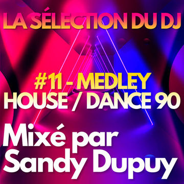 LA SELECTION DU DJ - #11 - MEDLEY HOUSE / DANCE 90 - Mixé par Sandy DUPUY