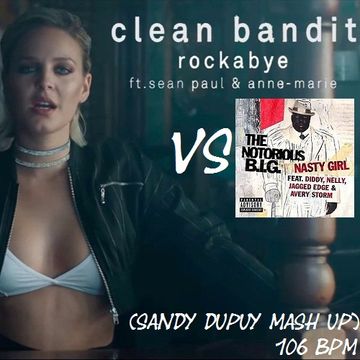 THE NOTORIOUS B.I.G. FEAT. DIDDY, NELLY, JAGGED EDGE & AVERY STORM Vs CLEAN BANDIT FT. SEAN PAUL & ANNE-MARIE Nasty girl Vs Rockabye (Sandy Dupuy MASH UP) 106 BPM