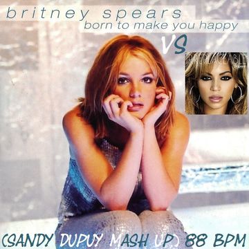 BEYONCE VS BRITNEY SPEARS Irreplaceable Vs Born To Make You Happy (Sandy Dupuy MASH UP) 88 BPM