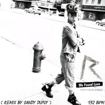 RIHANNA Feat. CALVIN HARRIS We found love ( Remix by Sandy DUPUY ) 132 BPM