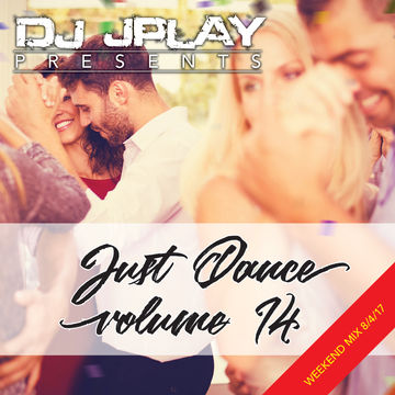 Dj JPlay Presents: Just Dance Vol. 14 (Weekend Mix 8/4/17)