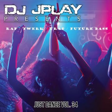 Dj JPlay Presents: Just Dance Vol. 34 (Twerk/Trap/Future Bass Edition)