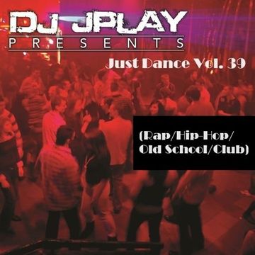 Dj JPlay Presents Just Dance Vol. 39 (RapHip-HopOld SchoolClub)