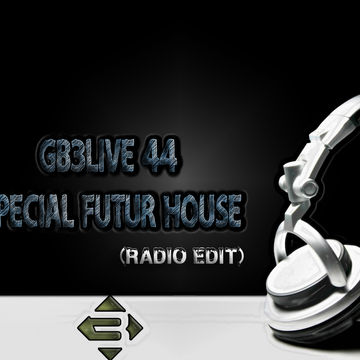 GB3LIVE 44   SPECIAL FUTUR HOUSE (Radio edit)