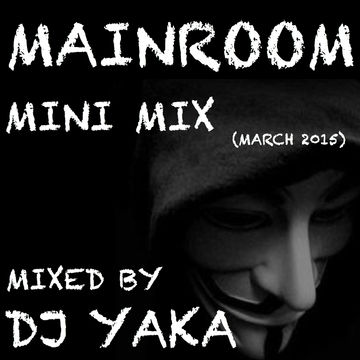 MainRoom Mini Mix - DJ Yaka (March 2015)