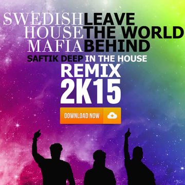 Swedish House Mafia - Leave the World Behind ( Saftik Deep In The House Remix 2k15)