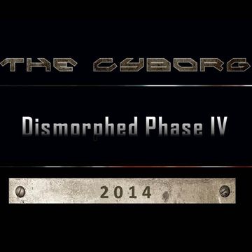 The Cyborg - Dismorphed Phase IV [2014]