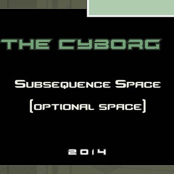 The Cyborg - Subsequence Space (optional) [2014]