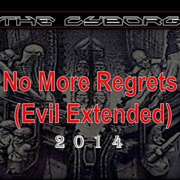 The Cyborg - No More Regrets (Evil Extended)  [2014]