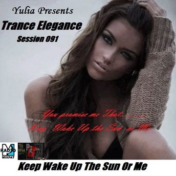  Trance Elegance Session 091-Keep Wake Up The Sun Or me