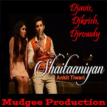 Badmashiyaan|"Official Shaitaniyan Remix"|Djavis & Rowdy|(Ankit Tiwari)