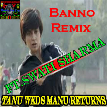 Tanu Weds Manu Returns |Exclusive "Banno Tera Swagger " Remix |Djavis & Rowdy|(Ft.Swati Sharma)