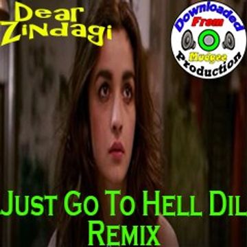  Dear Zindagi | Xclusive "Just Go To Hell Dil Remix" | (ft.Sunidhi Chauhan)