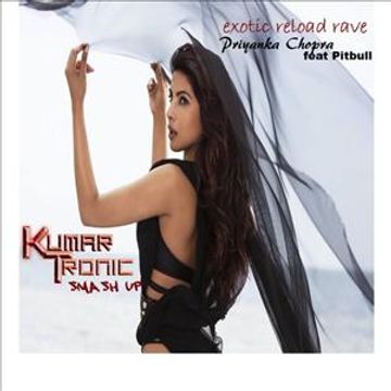 Priyanka Chopra, Sebastian Ingrosso & Tommy Trash feat. Pitbull    Exotic Reload Rave (KumarTronic Smash Up)