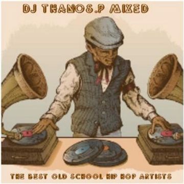 The  Best  old  School  Hip  Hop  Artist  Mixed  Dj Thanos.P