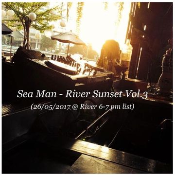 Sea Man - River Sunset Vol.3 (26/05/2017 @ River 6-7 pm list)