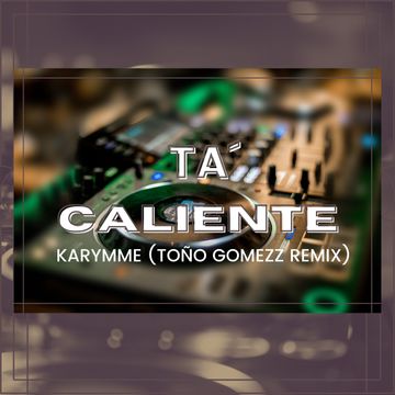 TA CALIENTE   KARYMME (TOÑO GOMEZZ REMIX)