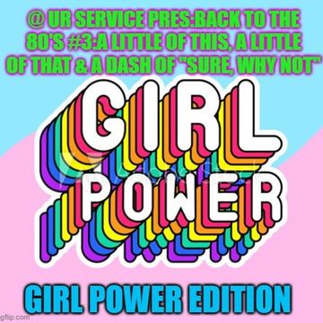 @ UR Service pres:Back To The 80's #3:A Little Of This, A Little Of That & A Dash Of ''Sure, Why Not'' GIRL POWER Edition